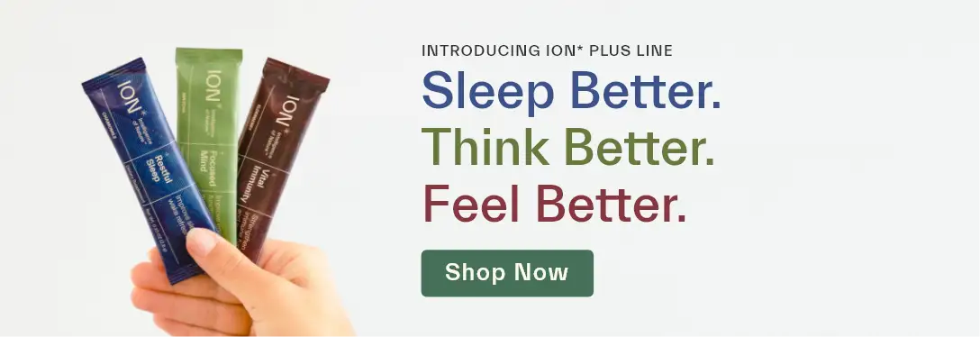 Introducing ION* Plus Line - Sleep Better. Think Better. Feel Better. Shop Now